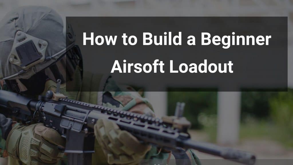 how to build a beginner airsoft loadout