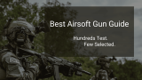 Best Airsoft Guns – Hundreds of Guns Tested with Decades of Experience