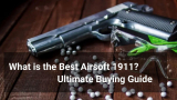 Best Airsoft 1911 Currently on the Market – 2024 Buyer’s Guide