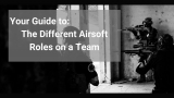 Airsoft roles: How to Contribute to a Team